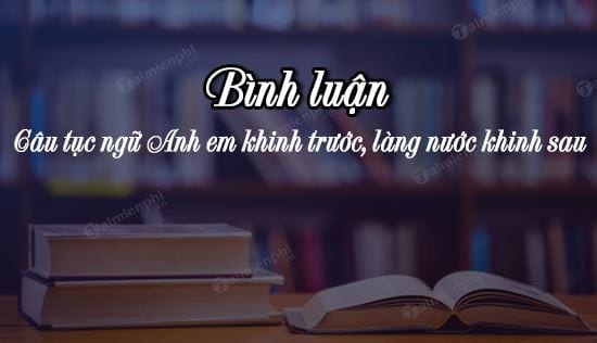 binh luan cau tuc ngu anh em khinh truoc lang nuoc khinh sau