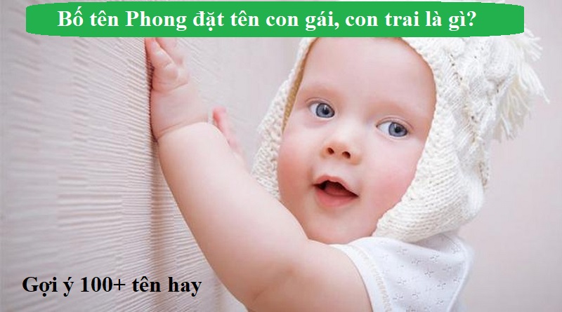 Bố tên Phong đặt tên con gái, con trai là gì hay và ý nghĩa?