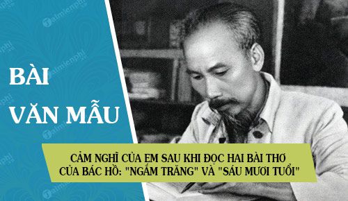 cam nghi cua em sau khi doc hai bai tho cua bac ho ngam trang va sau muoi tuoi