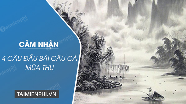 cam nhan 4 cau dau bai cau ca mua thu cua nguyen khuyen