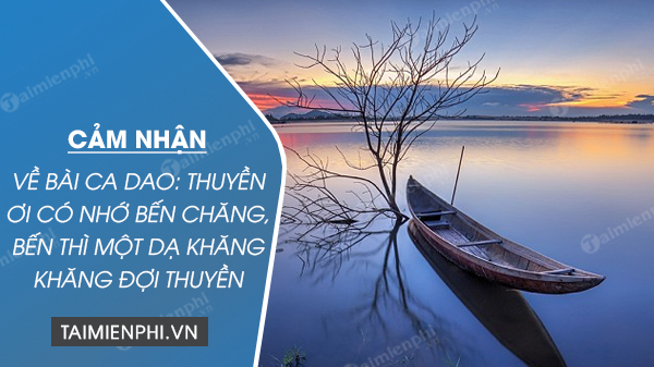 cam nhan cua em ve bai ca dao thuyen oi co nho ben chang ben thi mot da khang khang doi thuyen