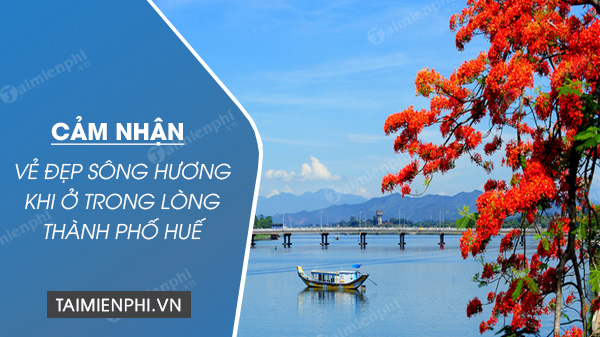 cam nhan ve dep song huong khi o trong long thanh pho hue