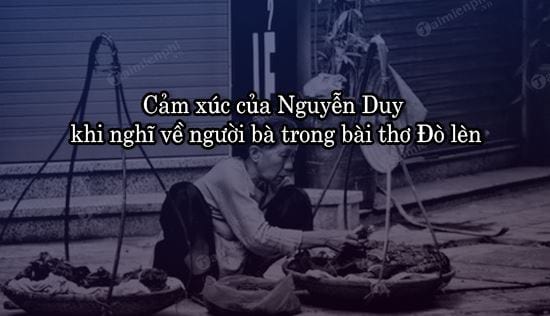 cam-xuc-cua-nguyen-duy-khi-nghi-ve-nguoi-ba-trong-bai-tho-do-len cam xuc cua nguyen duy khi nghi ve nguoi ba trong bai tho do len