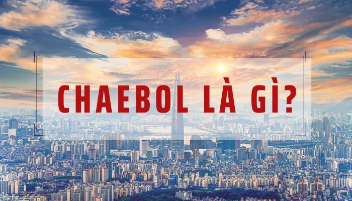 Chaebol là gì?