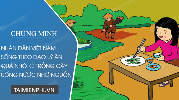 chung minh rang nhan dan viet nam tu xua den nay luon luon song theo dao li an qua nho ke trong cay uong nuoc nho nguon