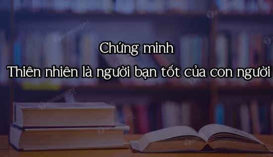 chung minh thien nhien la nguoi ban tot cua con nguoi