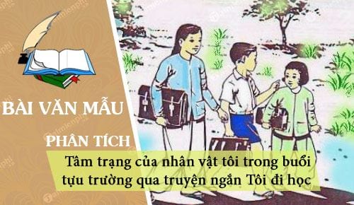 dan y phan tich tam trang cua nhan vat toi trong buoi tuu truong qua truyen ngan toi di hoc