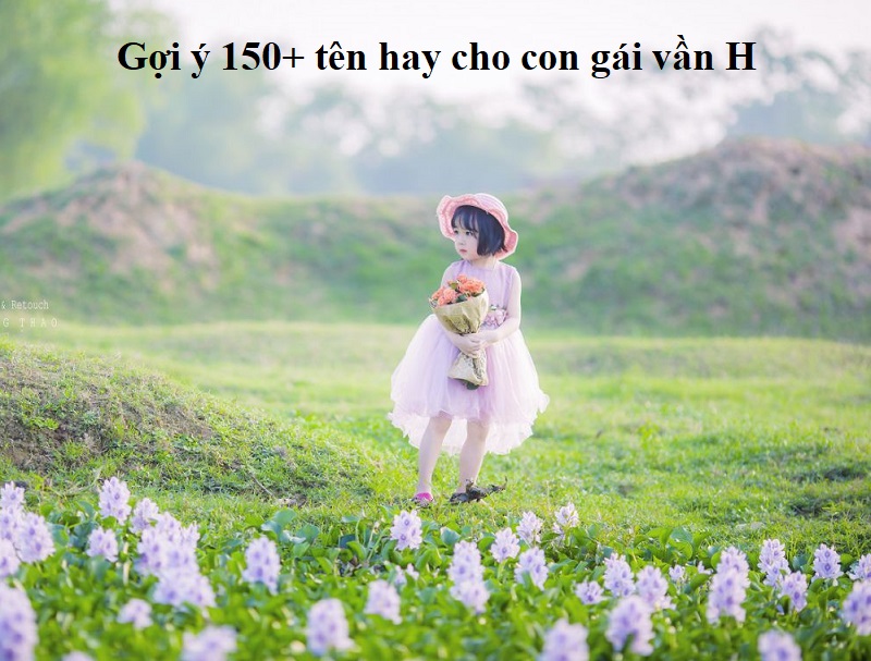 Đặt tên cho con gái vần H đẹp và dễ thương nhất. 150+ cách đặt tên hay cho con gái vần H