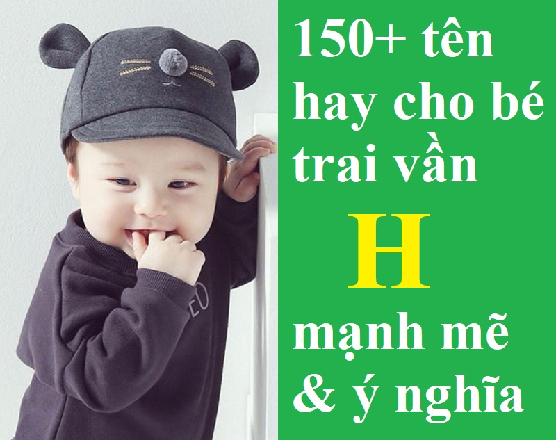 Đặt tên hay cho bé trai vần H độc đáo nhất. Gợi ý 150+ tên hay cho bé trai chữ H