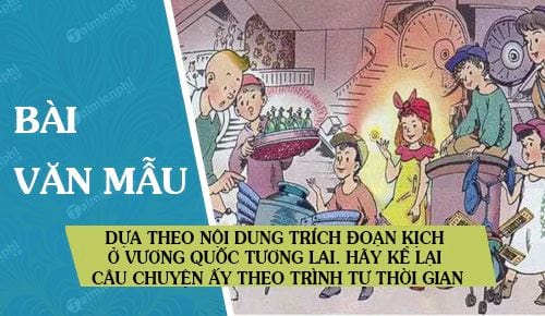 dua theo noi dung trich doan kich o vuong quoc tuong lai hay ke lai cau chuyen ay theo trinh tu thoi gian