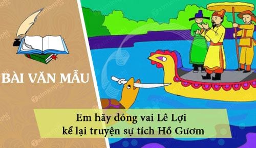 em hay dong vai le loi ke lai truyen su tich ho guom