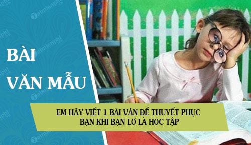 Em hãy viết 1 bài văn để thuyết phục bạn khi bạn lơ là học tập