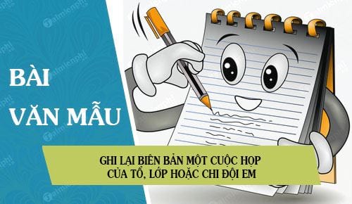 ghi lai bien ban mot cuoc hop cua to lop hoac chi doi em