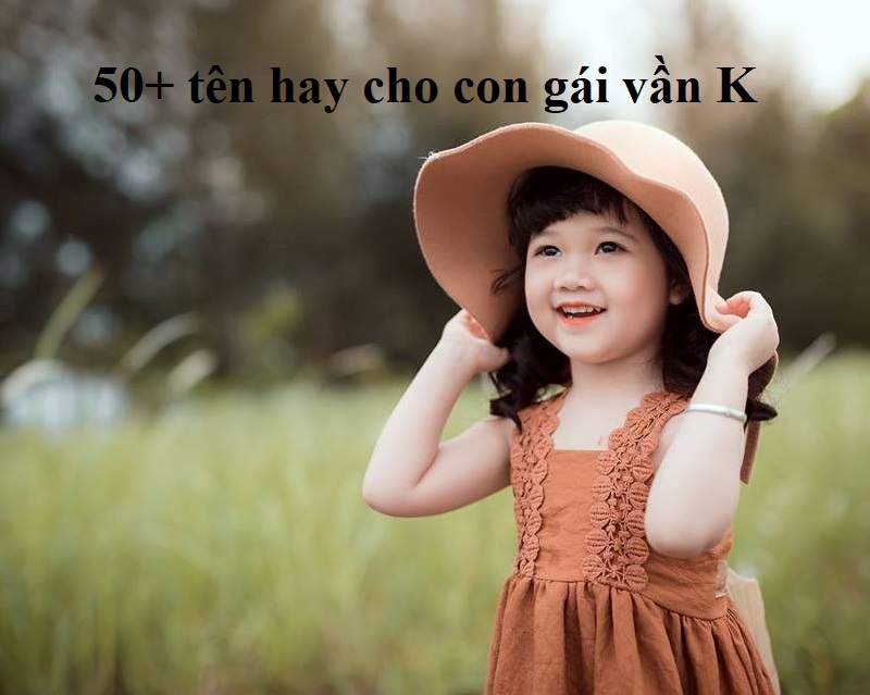 Gợi ý những tên hay cho con gái vần K đẹp & ý nghĩa. Đặt tên con gái bắt đầu bằng chữ K thế nào cho hay?