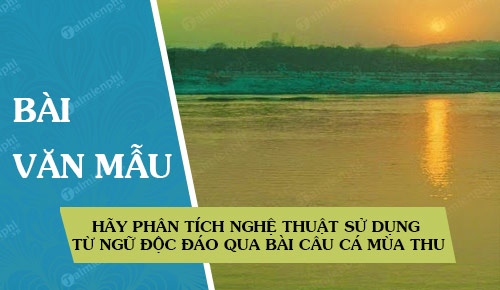 hay phan tich nghe thuat su dung tu ngu doc dao qua bai cau ca mua thu