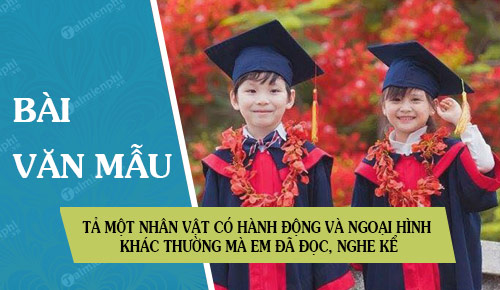 hay ta mot nhan vat co hanh dong va ngoai hinh khac thuong ma em da doc nghe ke