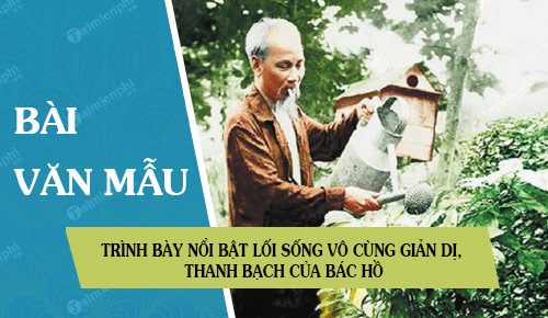 hay trinh bay noi bat loi song vo cung gian di thanh bach cua bac ho