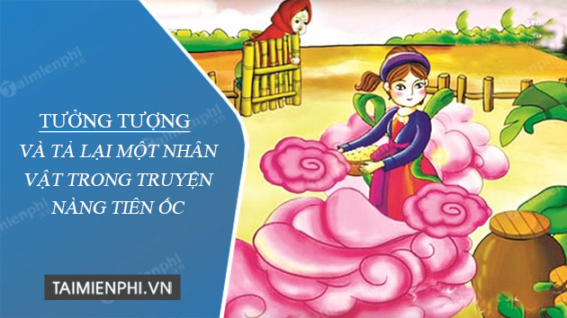 hay tuong tuong va ta lai mot nhan vat trong truyen nang tien oc