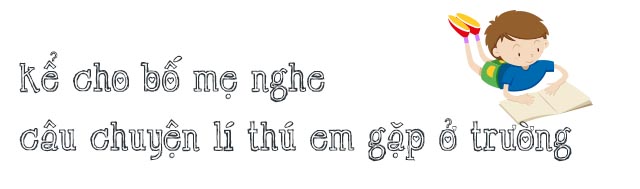 Kể cho bố mẹ nghe câu chuyện lí thú em gặp ở trường