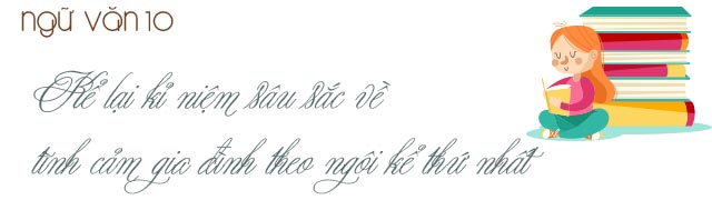 Kể lại kỉ niệm sâu sắc về tình cảm gia đình theo ngôi kể thứ nhất