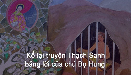 ke lai truyen thach sanh bang loi cua chu bo hung