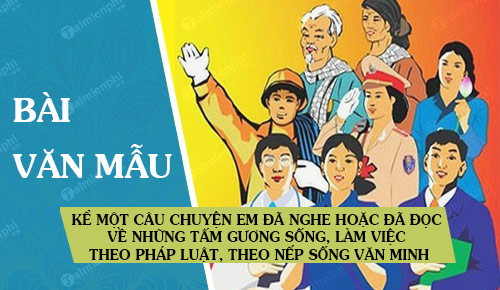 ke mot cau chuyen em da nghe hoac da doc ve nhung tam guong song lam viec theo phap luat theo nep song van minh