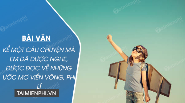 ke mot cau chuyen ma em da duoc nghe duoc doc ve nhung uoc mo vien vong phi li