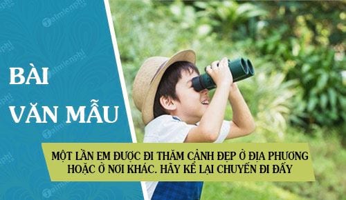 mot lan em duoc di tham canh dep o dia phuong em hoac o noi khac hay ke lai chuyen di day