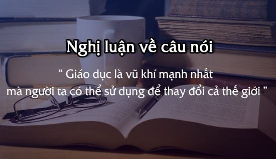 nghi luan ve cau noi giao duc la vu khi manh nhat ma nguoi ta co the su dung de thay doi ca the gioi