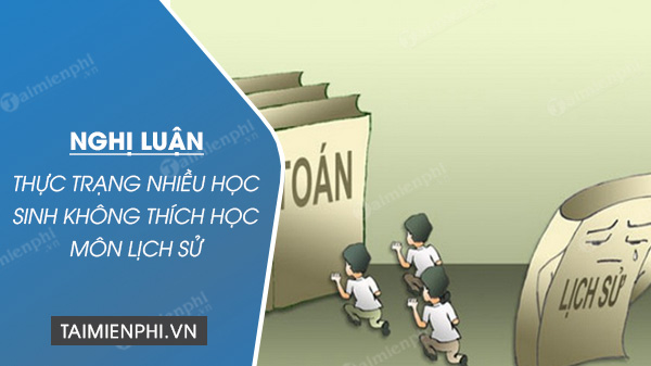 nghi-luan-xa-hoi-thuc-trang-nhieu-hoc-sinh-khong-thich-hoc-mon-lich-su nghi luan xa hoi thuc trang nhieu hoc sinh khong thich hoc mon lich su