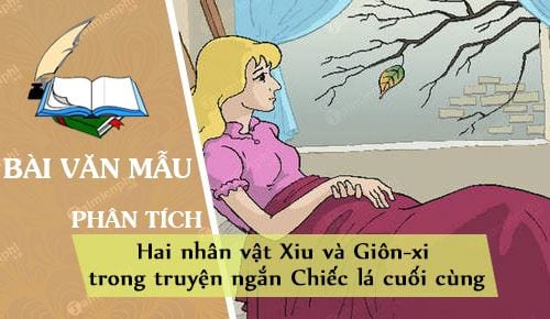 phan tich hai nhan vat xiu va gion xi trong truyen ngan chiec la cuoi cung