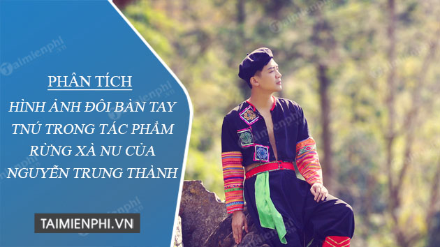 phan-tich-hinh-anh-doi-ban-tay-tnu-trong-tac-pham-rung-xa-nu-cua-nguyen-trung-thanh phan tich hinh anh doi ban tay tnu trong tac pham rung xa nu cua nguyen trung thanh