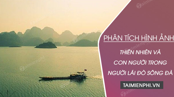 phan tich hinh anh thien nhien va con nguoi trong doan trich nguoi lai do song da