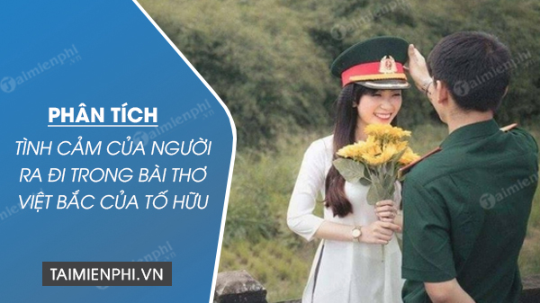 phan tich tinh cam cua nguoi ra di trong bai tho viet bac cua to huu