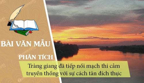 Phân tích Tràng giang để làm rõ nhận định: Tràng giang đã tiếp nối mạch thi cảm truyền thống với sự cách tân đích thực