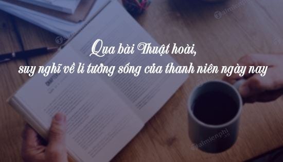 qua bai thuat hoai suy nghi ve li tuong song cua thanh nien ngay nay