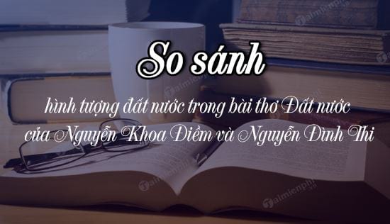 so sanh hinh tuong dat nuoc trong bai tho dat nuoc cua nguyen khoa diem va nguyen dinh thi