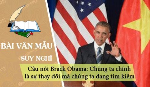 suy nghi ve cau noi cua brack obama chung ta chinh la su thay doi ma chung ta dang tim kiem