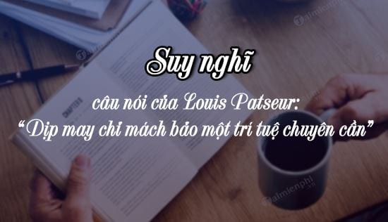 suy nghi ve cau noi cua louis patseur dip may chi mach bao mot tri tue chuyen can