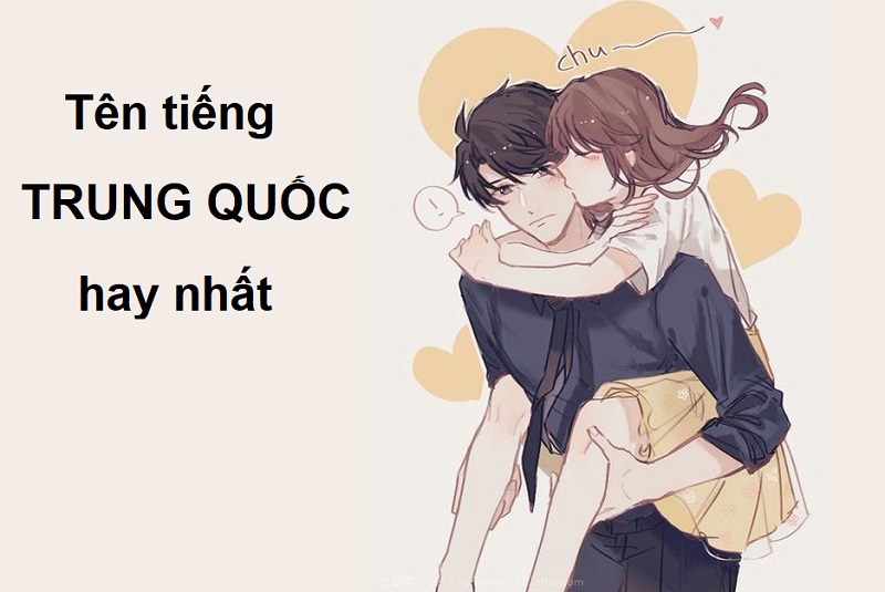 Tên tiếng Trung Quốc hay nhất, tên tiếng Trung Quốc hay cho con trai, tên tiêng Trung hay cho con gái