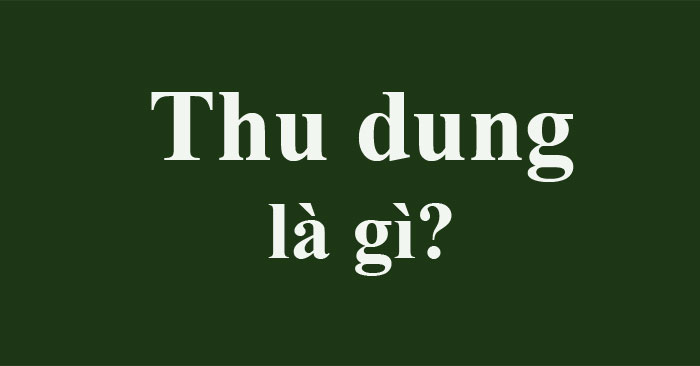 Thu dung là gì?