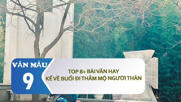 8+ bài văn hay kể về buổi đi thăm mộ người thân