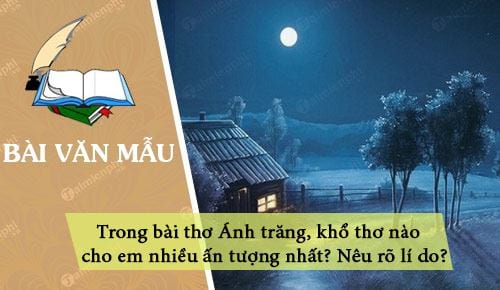 trong bai tho anh trang kho tho nao cho em nhieu an tuong nhat neu ro li do