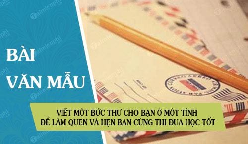 viet mot buc thu cho ban o mot tinh mien nam hoac mien trung mien bac de lam quen va hen ban cung thi dua hoc tot