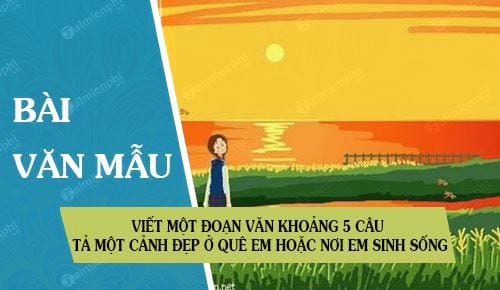 viet mot doan van khoang 5 cau ta mot canh dep o que em hoac noi em sinh song