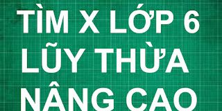 Cách tìm X lớp 6 lũy thừa nâng cao