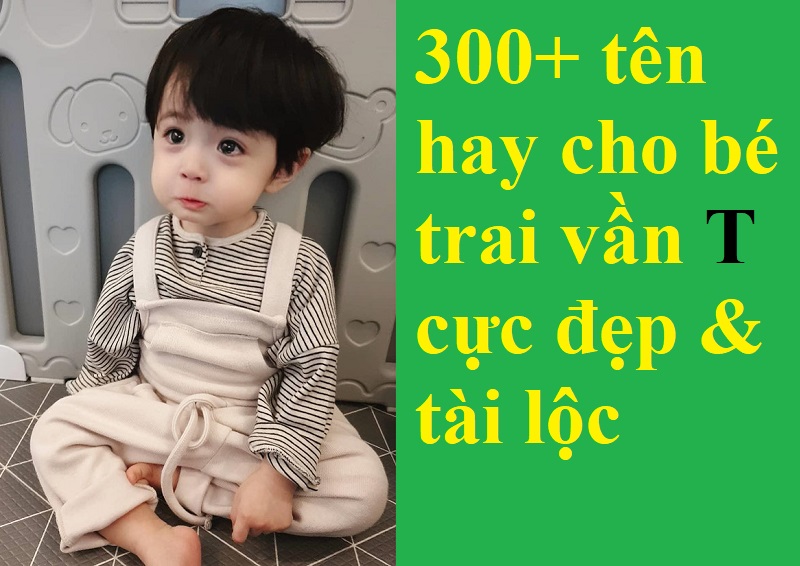 300+ Tên Hay Cho Con Trai Vần T Đẹp, Ý Nghĩa Và Tài Lộc -  Thcs-Thptlongphu.Edu.Vn